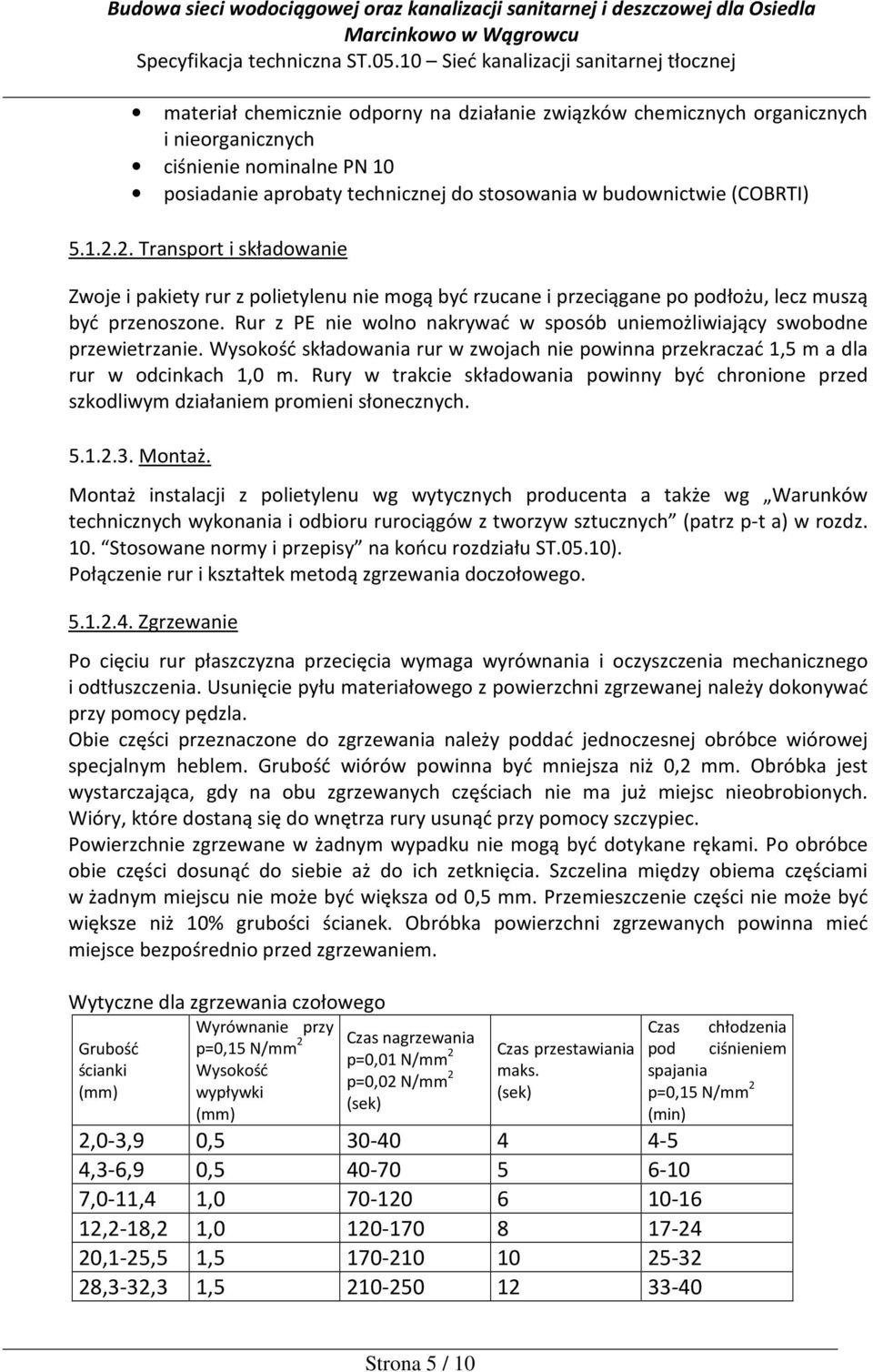 Rur z PE nie wolno nakrywać w sposób uniemożliwiający swobodne przewietrzanie. Wysokość składowania rur w zwojach nie powinna przekraczać 1,5 m a dla rur w odcinkach 1,0 m.