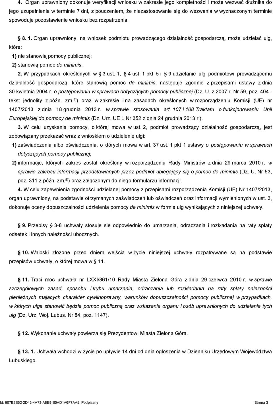 Organ uprawniony, na wniosek podmiotu prowadzącego działalność gospodarczą, może udzielać ulg, które: 1) nie stanowią pomocy publicznej; 2) stanowią pomoc de minimis. 2. W przypadkach określonych w 3 ust.