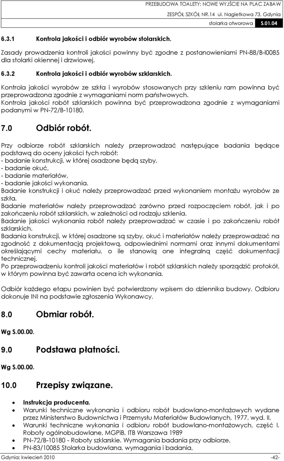 Kontrola jakości robót szklarskich powinna być przeprowadzona zgodnie z wymaganiami podanymi w PN-72/B-10180. 7.0 Odbiór robót.