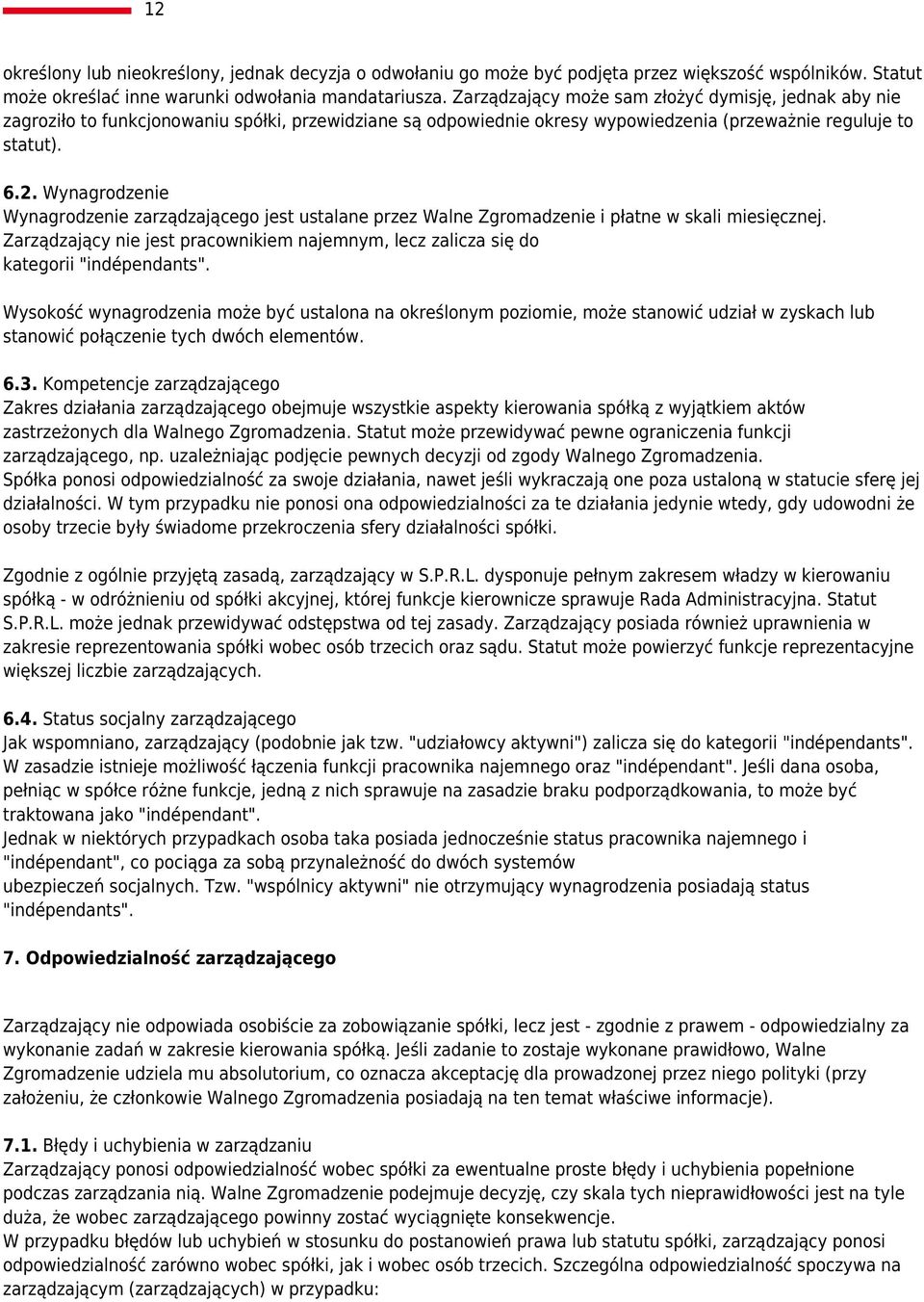 Wynagrodzenie Wynagrodzenie zarządzającego jest ustalane przez Walne Zgromadzenie i płatne w skali miesięcznej.