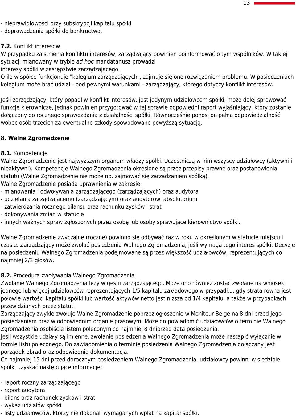 W takiej sytuacji mianowany w trybie ad hoc mandatariusz prowadzi interesy spółki w zastępstwie zarządzającego.