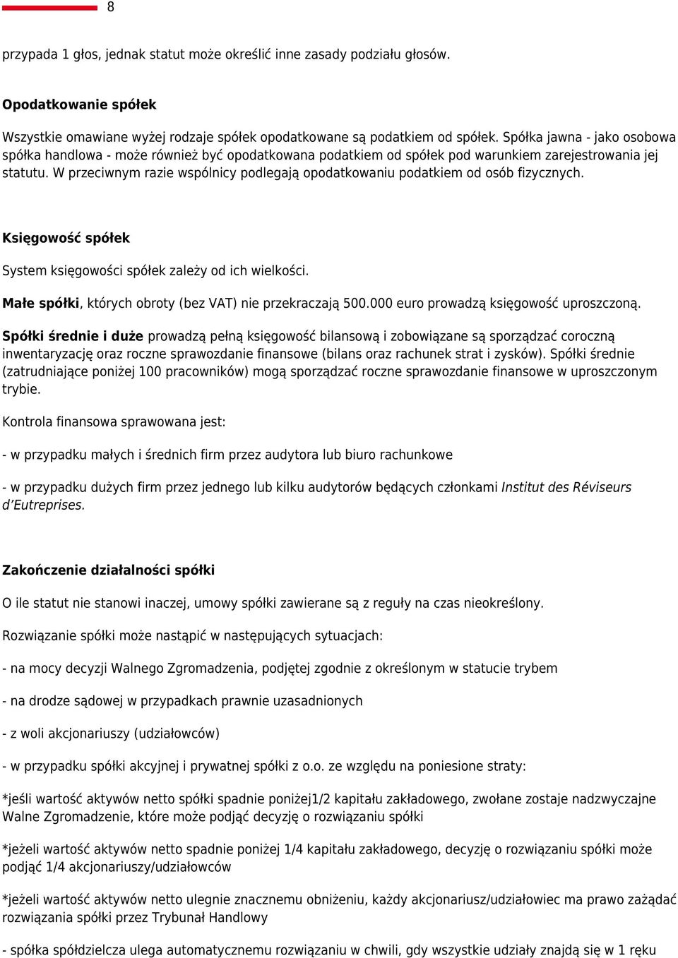 W przeciwnym razie wspólnicy podlegają opodatkowaniu podatkiem od osób fizycznych. Księgowość spółek System księgowości spółek zależy od ich wielkości.
