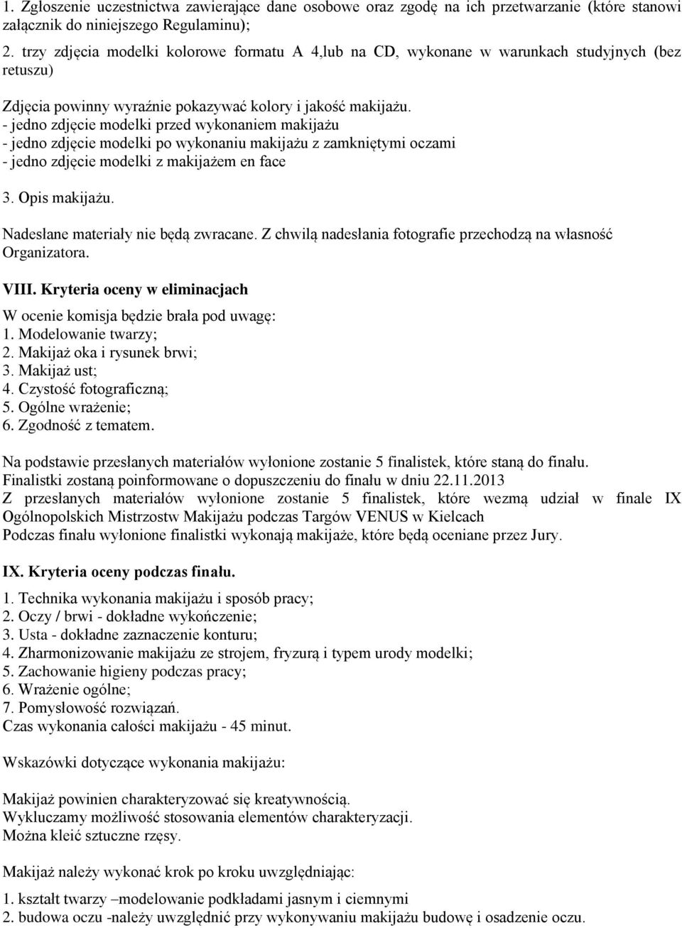 - jedno zdjęcie modelki przed wykonaniem makijażu - jedno zdjęcie modelki po wykonaniu makijażu z zamkniętymi oczami - jedno zdjęcie modelki z makijażem en face 3. Opis makijażu.