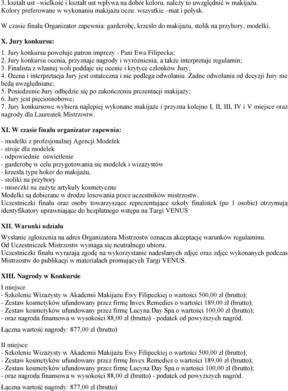 Jury konkursu ocenia, przyznaje nagrody i wyróżnienia, a także interpretuje regulamin; 3. Finalista z własnej woli poddaje się ocenie i krytyce członków Jury; 4.