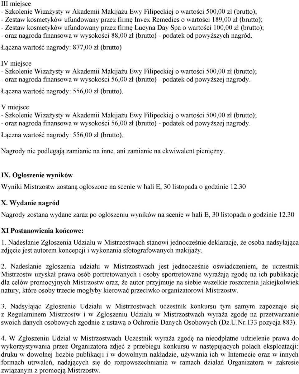 Nagrody nie podlegają zamianie na inne, ani zamianie na ekwiwalent pieniężny. IX. Ogłoszenie wyników Wyniki Mistrzostw zostaną ogłoszone na scenie w hali E, 30 listopada o godzinie 12.30 X.