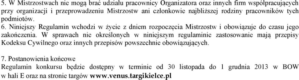 Niniejszy Regulamin wchodzi w życie z dniem rozpoczęcia Mistrzostw i obowiązuje do czasu jego zakończenia.