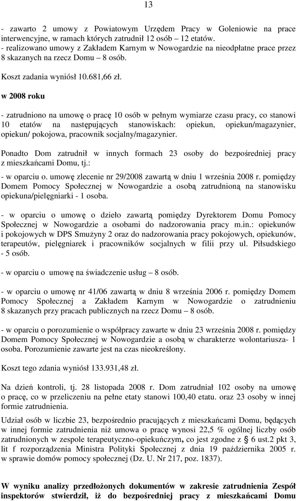 w 2008 roku - zatrudniono na umowę o pracę 10 osób w pełnym wymiarze czasu pracy, co stanowi 10 etatów na następujących stanowiskach: opiekun, opiekun/magazynier, opiekun/ pokojowa, pracownik