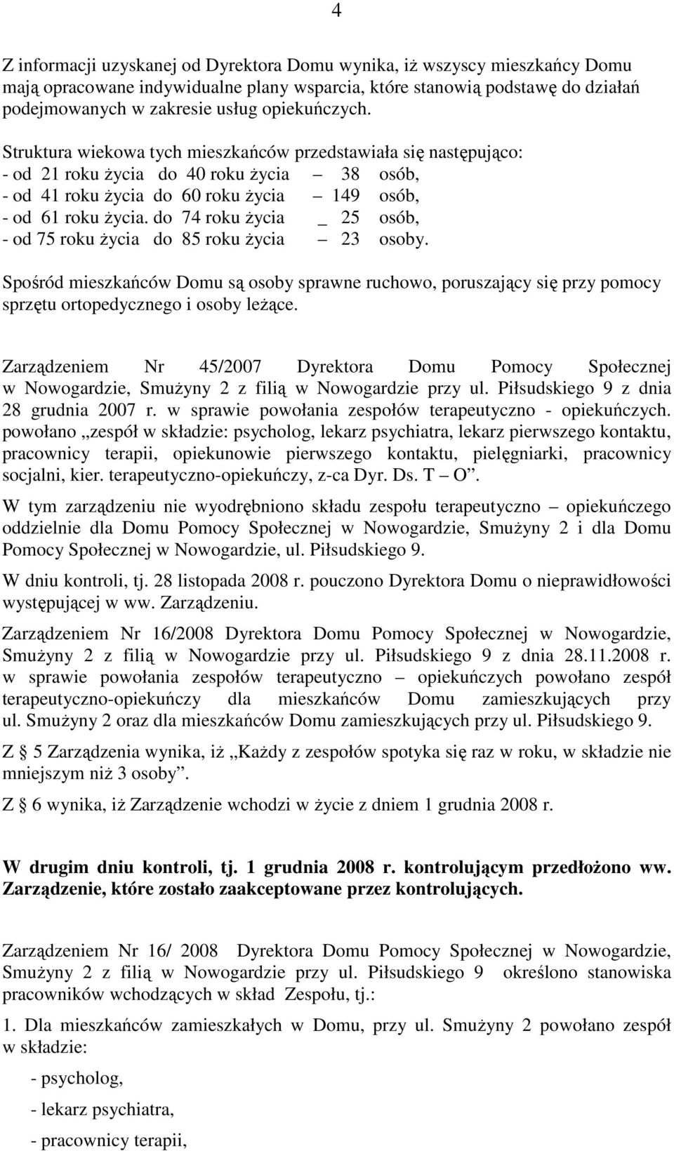 do 74 roku Ŝycia _ 25 osób, - od 75 roku Ŝycia do 85 roku Ŝycia 23 osoby. Spośród mieszkańców Domu są osoby sprawne ruchowo, poruszający się przy pomocy sprzętu ortopedycznego i osoby leŝące.