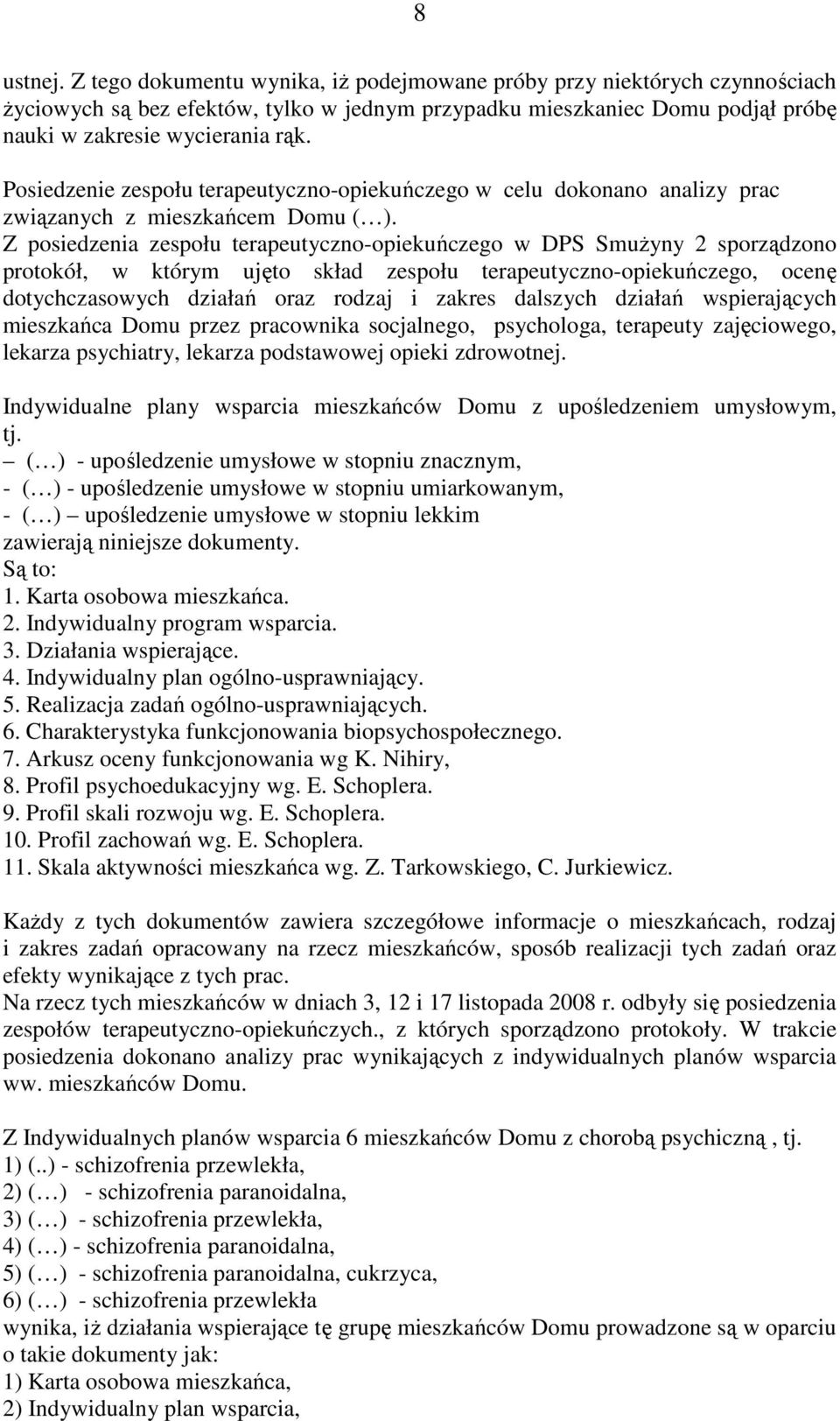 Z posiedzenia zespołu terapeutyczno-opiekuńczego w DPS SmuŜyny 2 sporządzono protokół, w którym ujęto skład zespołu terapeutyczno-opiekuńczego, ocenę dotychczasowych działań oraz rodzaj i zakres