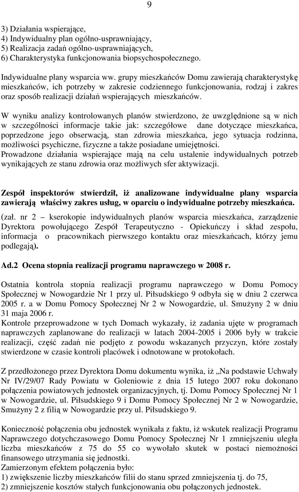 grupy mieszkańców Domu zawierają charakterystykę mieszkańców, ich potrzeby w zakresie codziennego funkcjonowania, rodzaj i zakres oraz sposób realizacji działań wspierających mieszkańców.