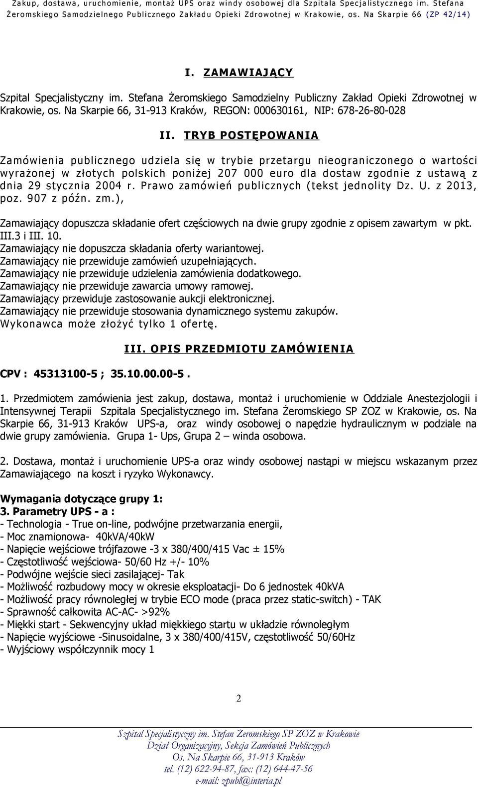 2004 r. Prawo zamówień publicznych (tekst jednolity Dz. U. z 2013, poz. 907 z późn. zm.), Zamawiający dopuszcza składanie ofert częściowych na dwie grupy zgodnie z opisem zawartym w pkt. III.3 i III.