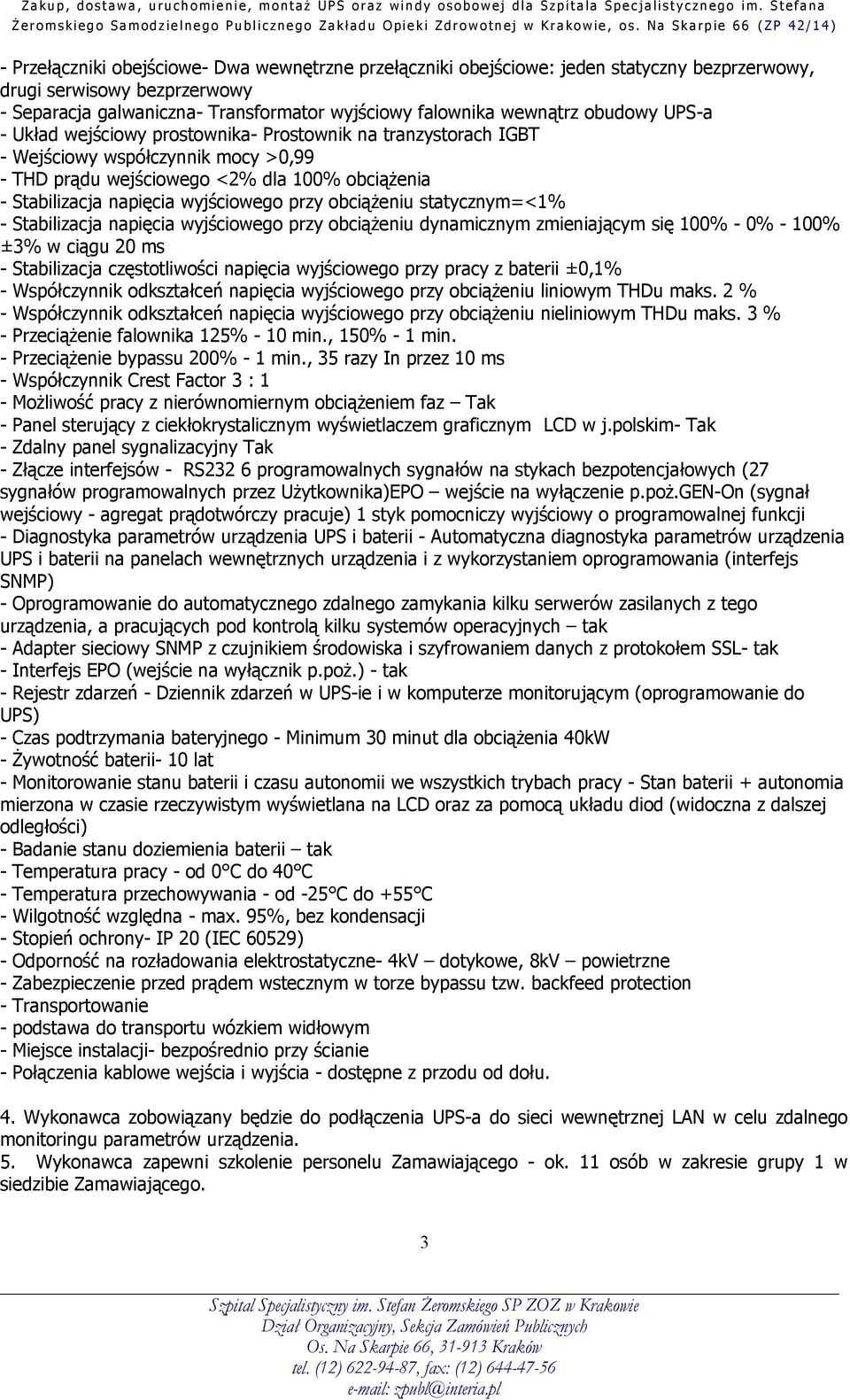 przy obciążeniu statycznym=<1% - Stabilizacja napięcia wyjściowego przy obciążeniu dynamicznym zmieniającym się 100% - 0% - 100% ±3% w ciągu 20 ms - Stabilizacja częstotliwości napięcia wyjściowego