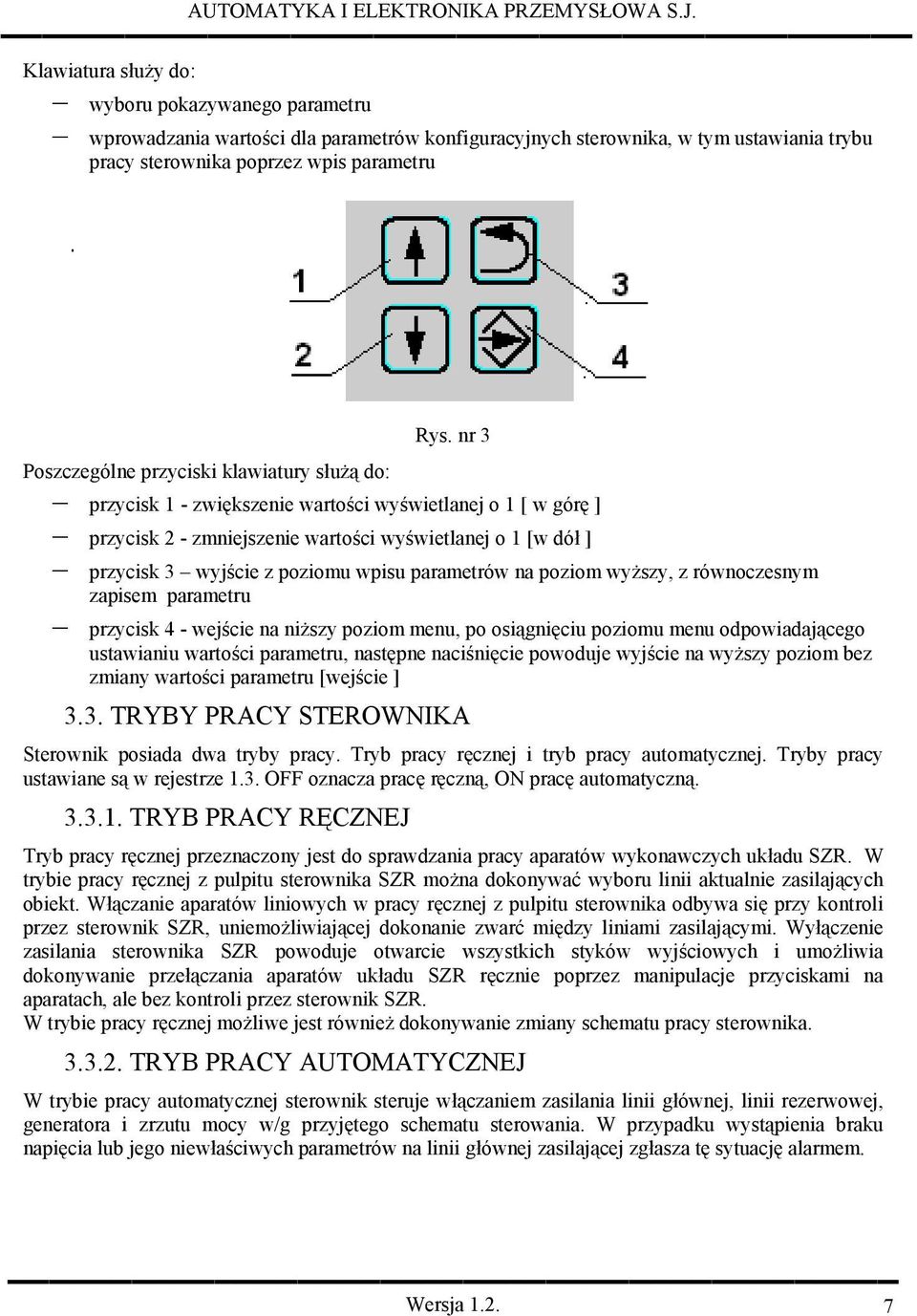 poziomu wpisu parametrów na poziom wyższy, z równoczesnym zapisem parametru przycisk 4 - wejście na niższy poziom menu, po osiągnięciu poziomu menu odpowiadającego ustawianiu wartości parametru,