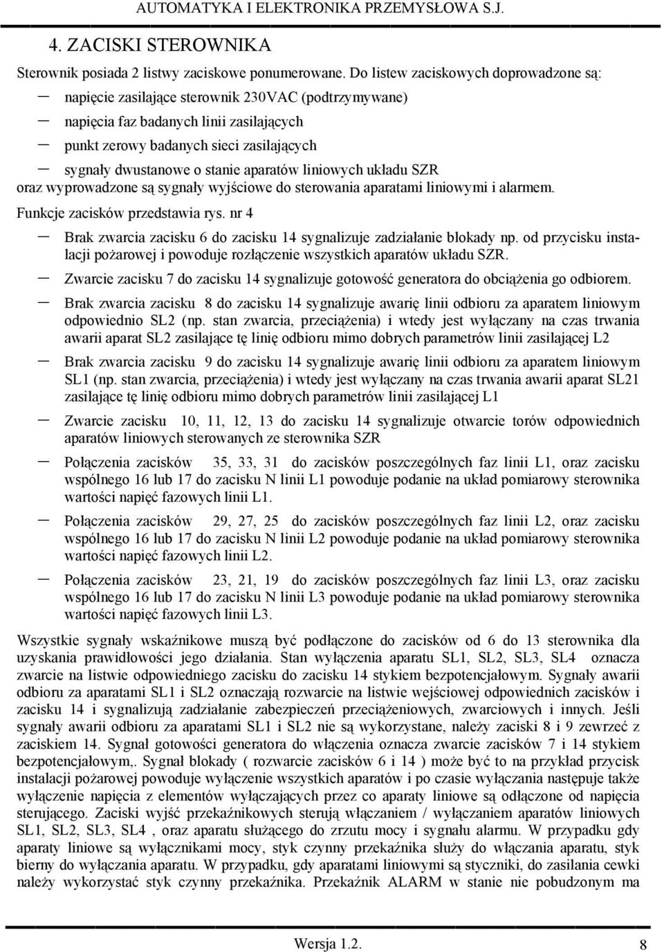 stanie aparatów liniowych układu SZR oraz wyprowadzone są sygnały wyjściowe do sterowania aparatami liniowymi i alarmem. Funkcje zacisków przedstawia rys.