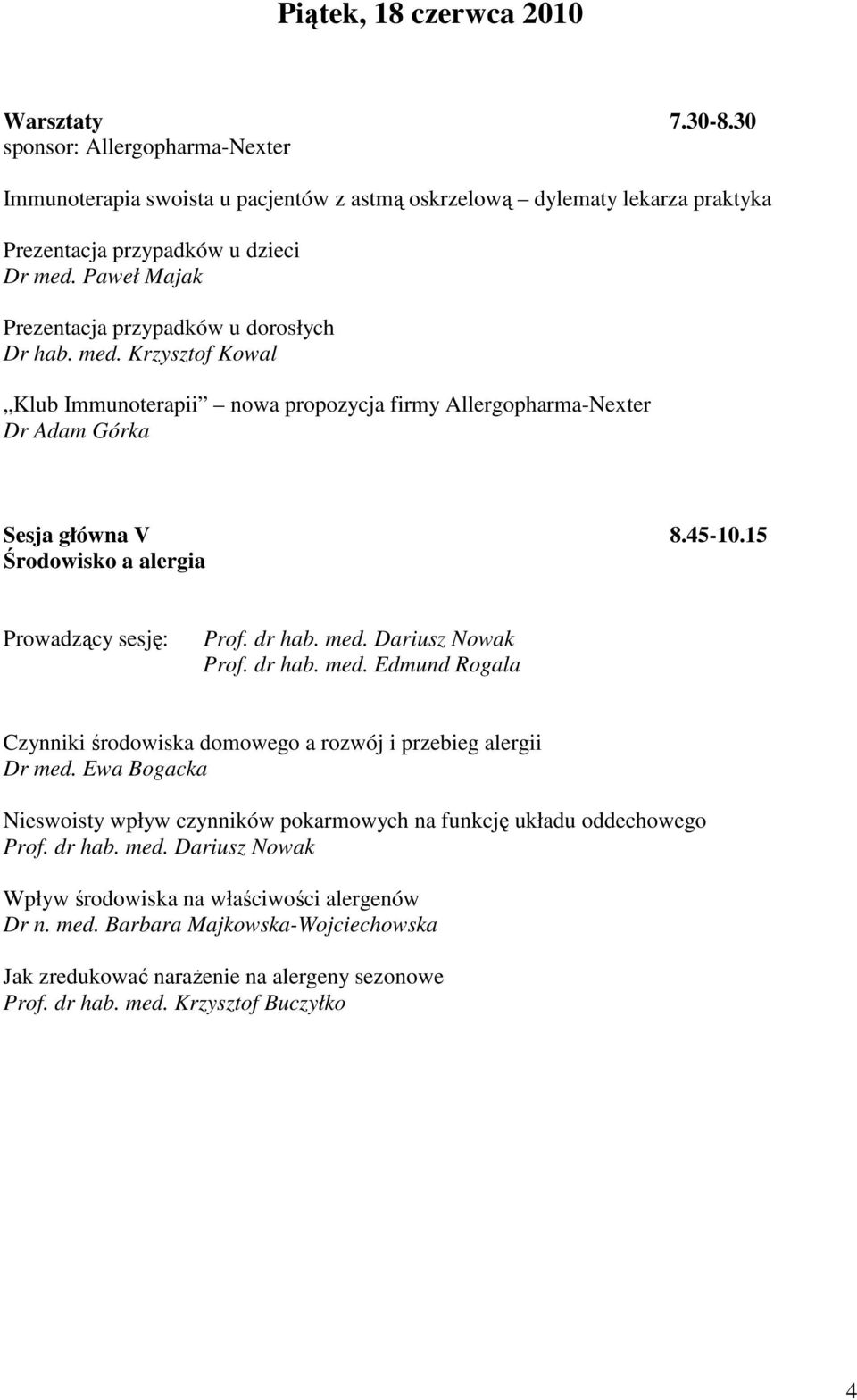 15 Środowisko a alergia Prof. dr hab. med. Dariusz Nowak Prof. dr hab. med. Edmund Rogala Czynniki środowiska domowego a rozwój i przebieg alergii Dr med.