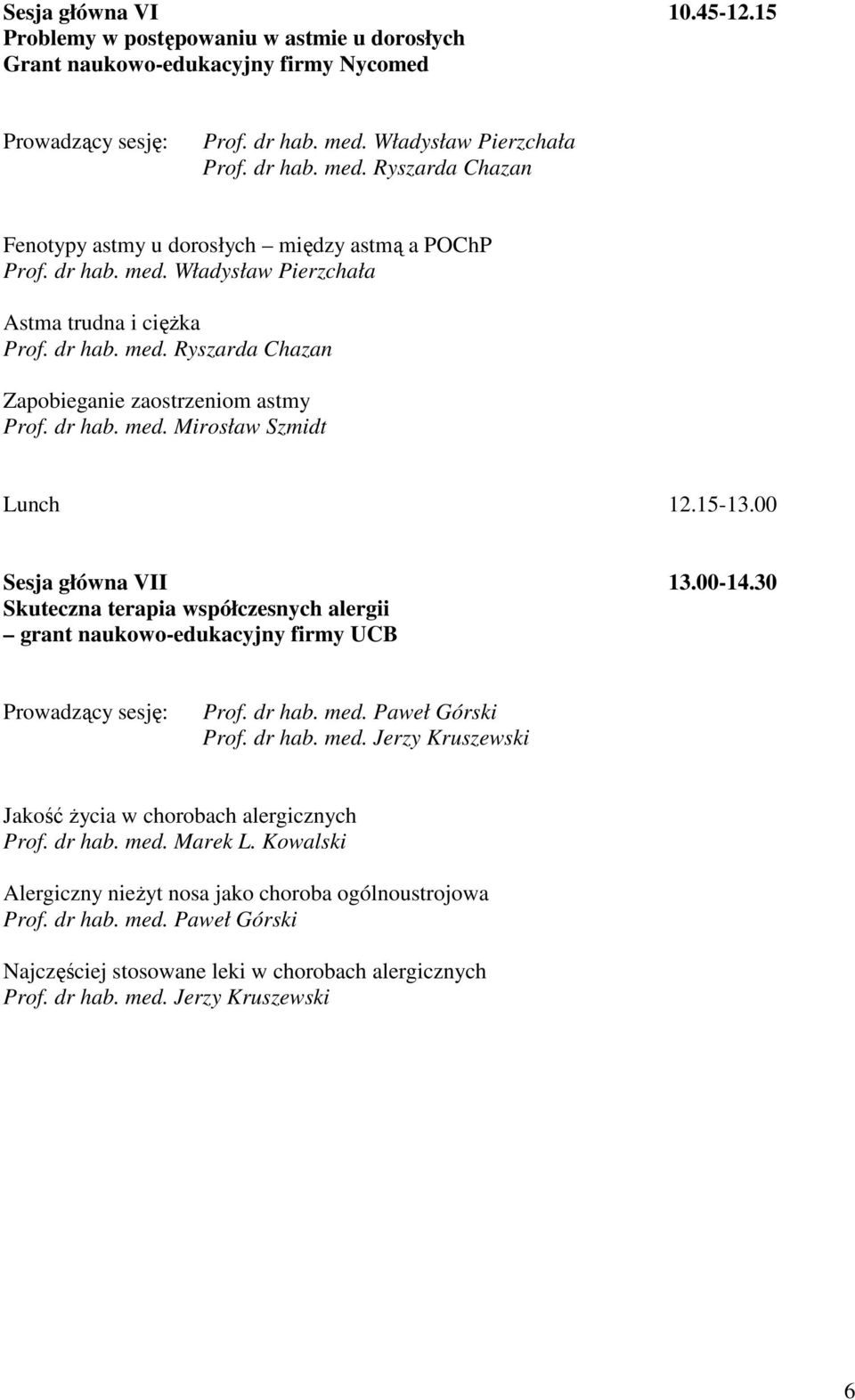 00-14.30 Skuteczna terapia współczesnych alergii grant naukowo-edukacyjny firmy UCB Prof. dr hab. med. Paweł Górski Prof. dr hab. med. Jerzy Kruszewski Jakość Ŝycia w chorobach alergicznych Prof.