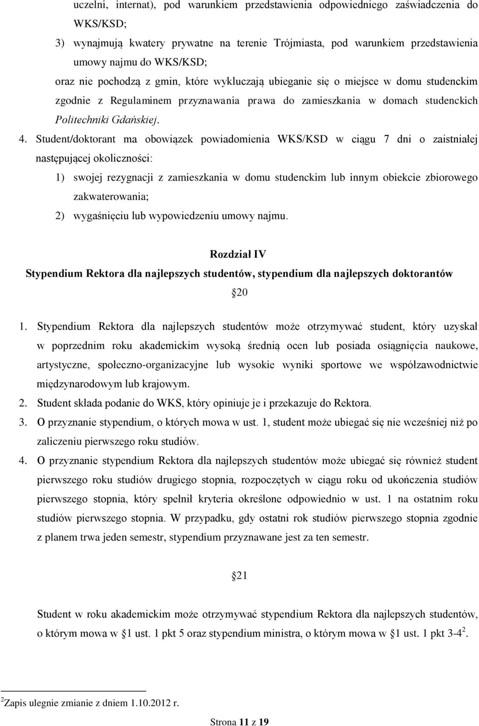 Student/doktorant ma obowiązek powiadomienia WKS/KSD w ciągu 7 dni o zaistniałej następującej okoliczności: 1) swojej rezygnacji z zamieszkania w domu studenckim lub innym obiekcie zbiorowego