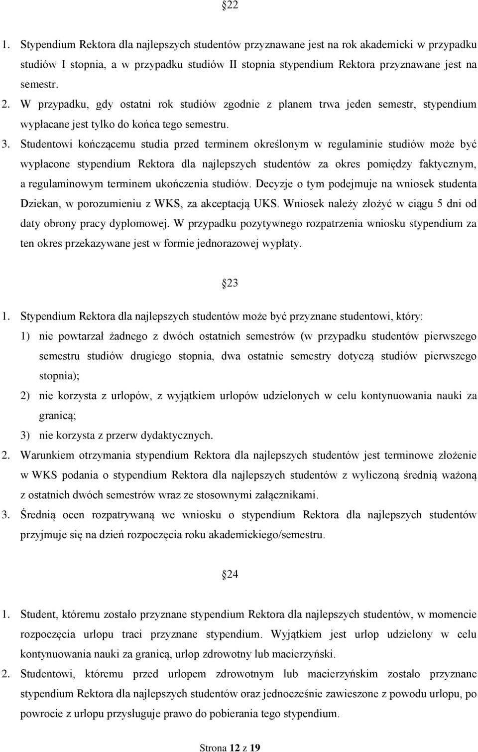 Studentowi kończącemu studia przed terminem określonym w regulaminie studiów może być wypłacone stypendium Rektora dla najlepszych studentów za okres pomiędzy faktycznym, a regulaminowym terminem