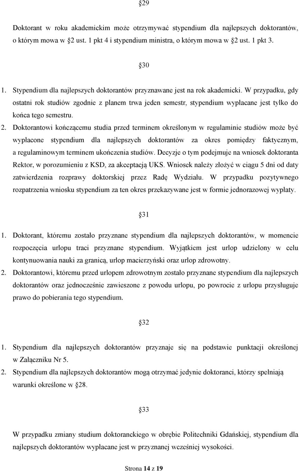 W przypadku, gdy ostatni rok studiów zgodnie z planem trwa jeden semestr, stypendium wypłacane jest tylko do końca tego semestru. 2.