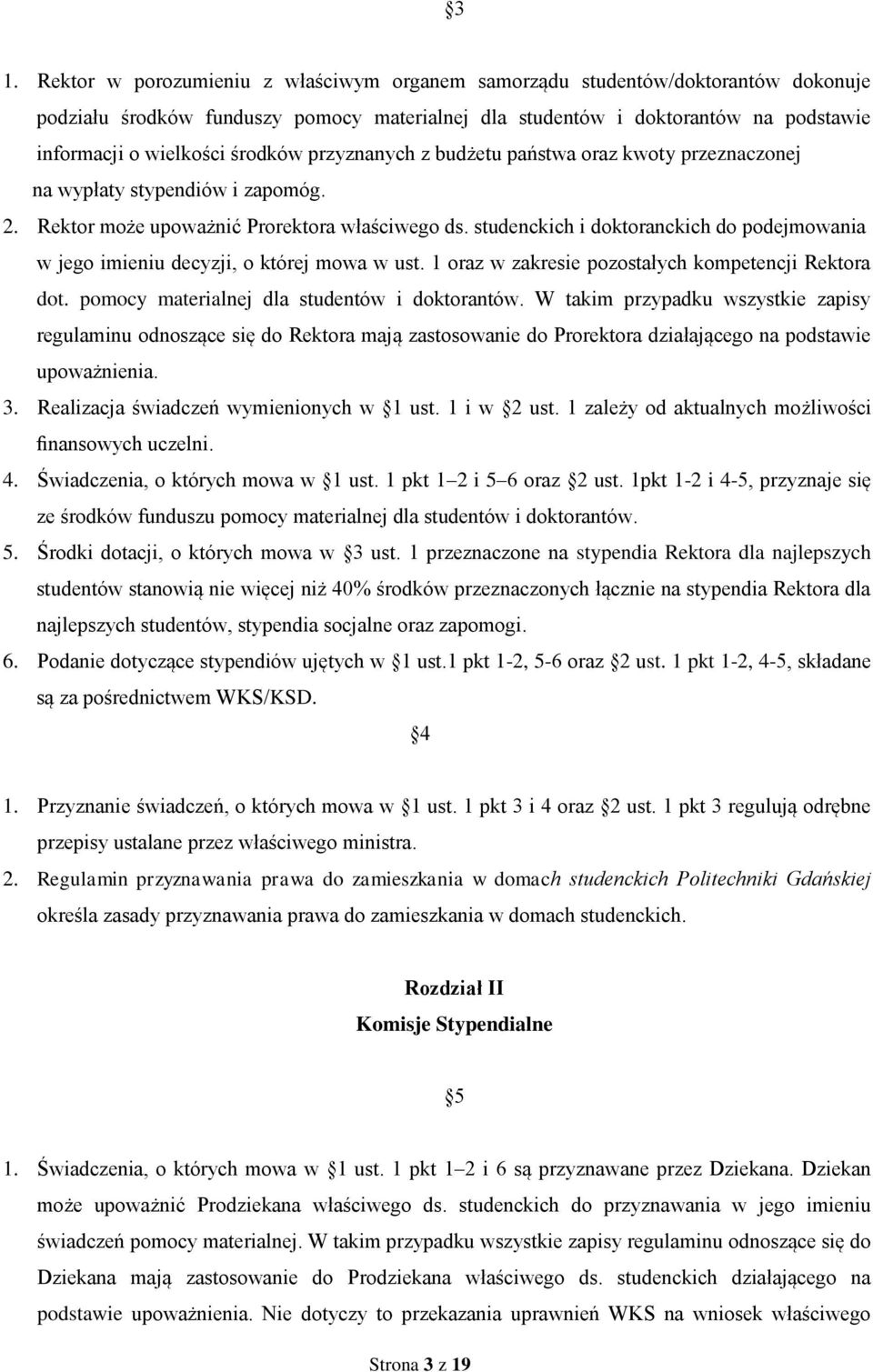 studenckich i doktoranckich do podejmowania w jego imieniu decyzji, o której mowa w ust. 1 oraz w zakresie pozostałych kompetencji Rektora dot. pomocy materialnej dla studentów i doktorantów.