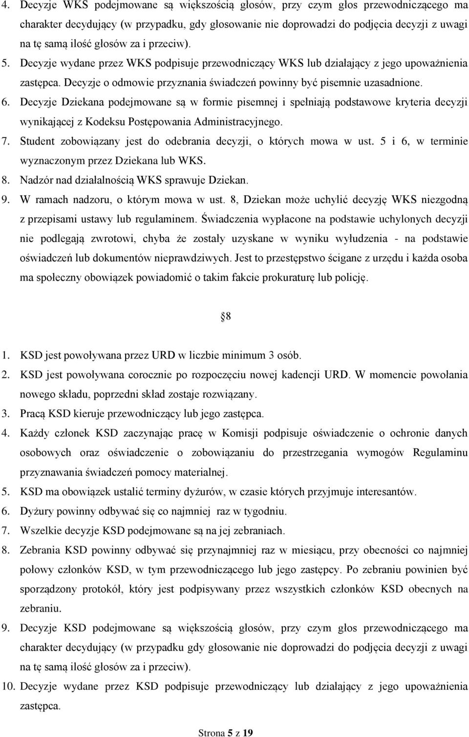 Decyzje Dziekana podejmowane są w formie pisemnej i spełniają podstawowe kryteria decyzji wynikającej z Kodeksu Postępowania Administracyjnego. 7.
