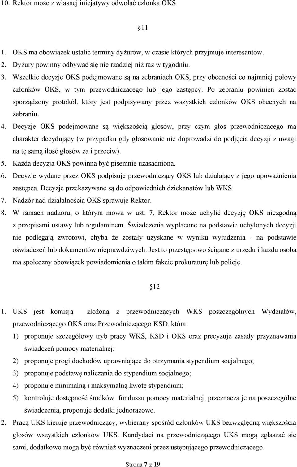 Wszelkie decyzje OKS podejmowane są na zebraniach OKS, przy obecności co najmniej połowy członków OKS, w tym przewodniczącego lub jego zastępcy.