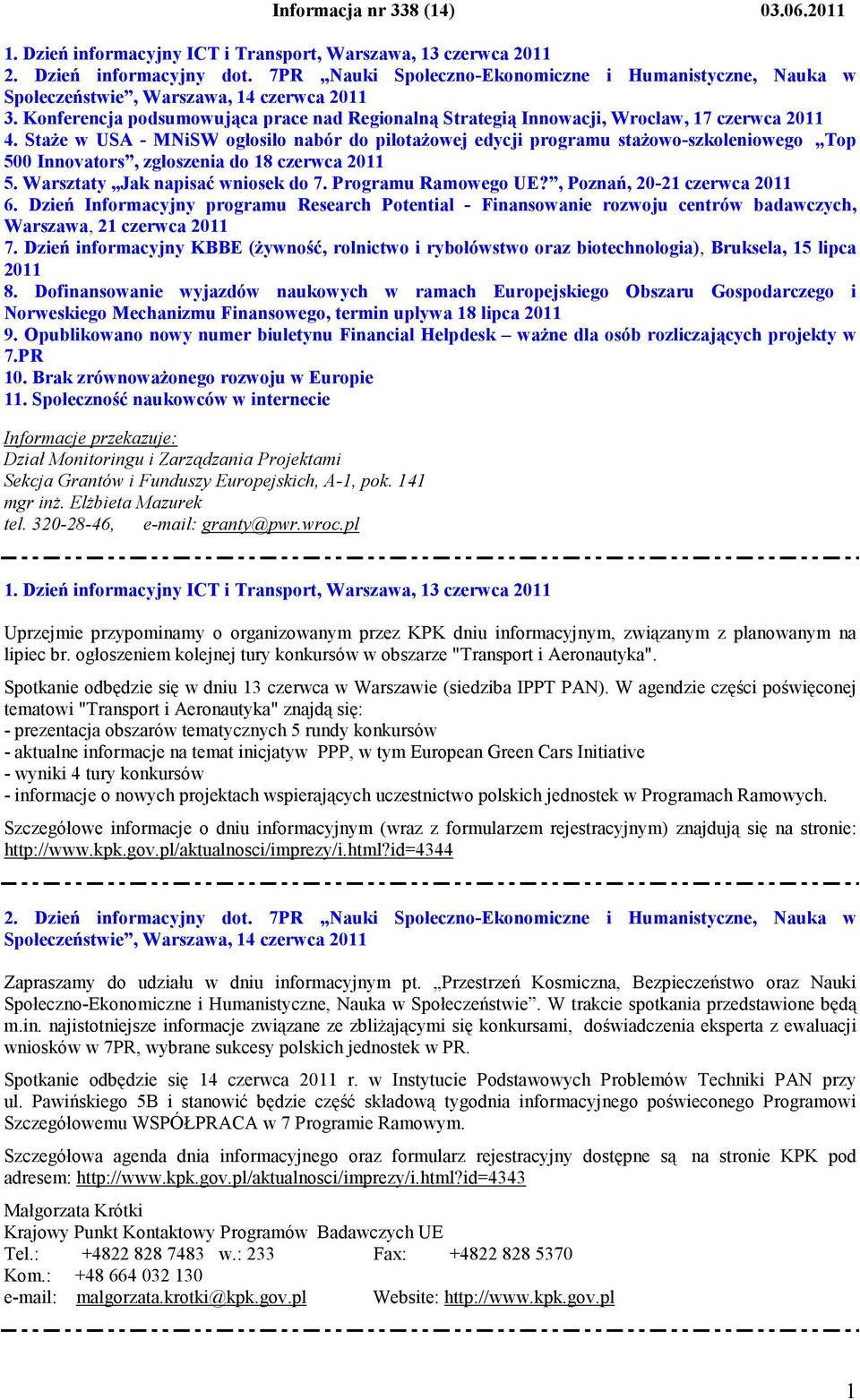StaŜe w USA - MNiSW ogłosiło nabór do pilotaŝowej edycji programu staŝowo-szkoleniowego Top 500 Innovators, zgłoszenia do 18 czerwca 2011 5. Warsztaty Jak napisać wniosek do 7. Programu Ramowego UE?