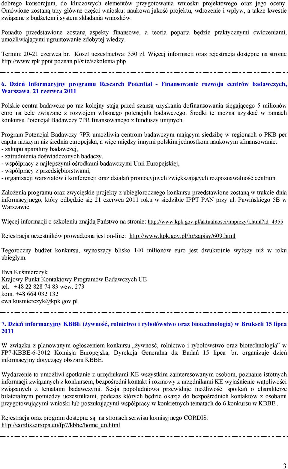 Ponadto przedstawione zostaną aspekty finansowe, a teoria poparta będzie praktycznymi ćwiczeniami, umoŝliwiającymi ugruntowanie zdobytej wiedzy. Termin: 20-21 czerwca br. Koszt uczestnictwa: 350 zł.