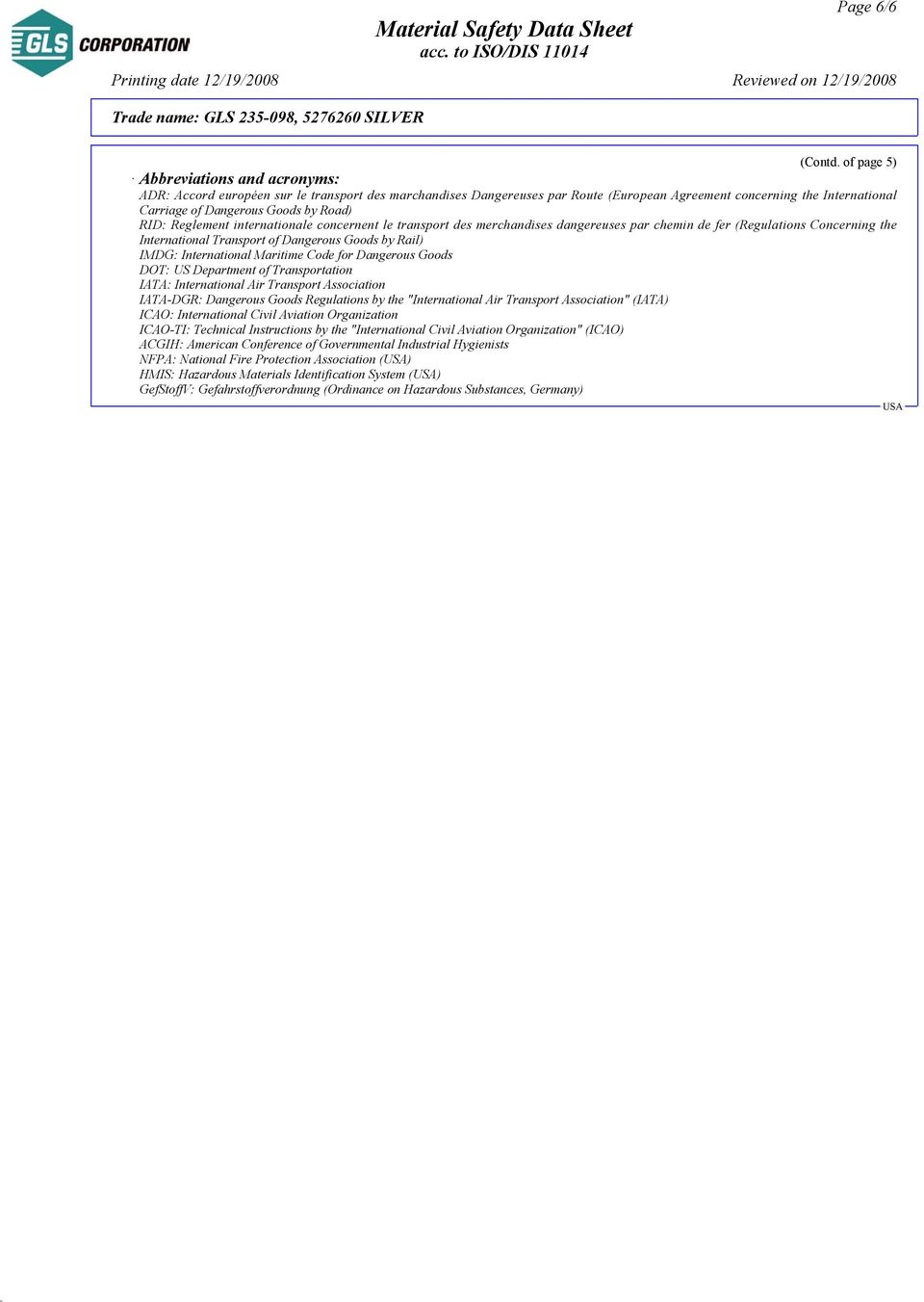 Road) RID: Reglement internationale concernent le transport des merchandises dangereuses par chemin de fer (Regulations Concerning the International Transport of Dangerous Goods by Rail) IMDG: