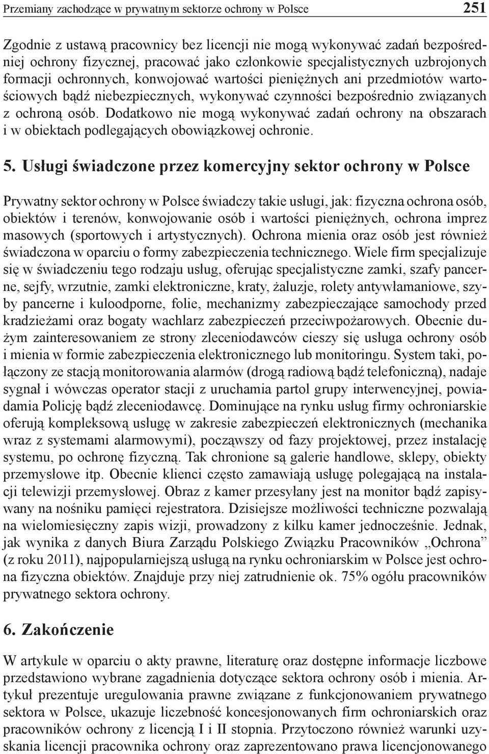 Dodatkowo nie mogą wykonywać zadań ochrony na obszarach i w obiektach podlegających obowiązkowej ochronie. 5.