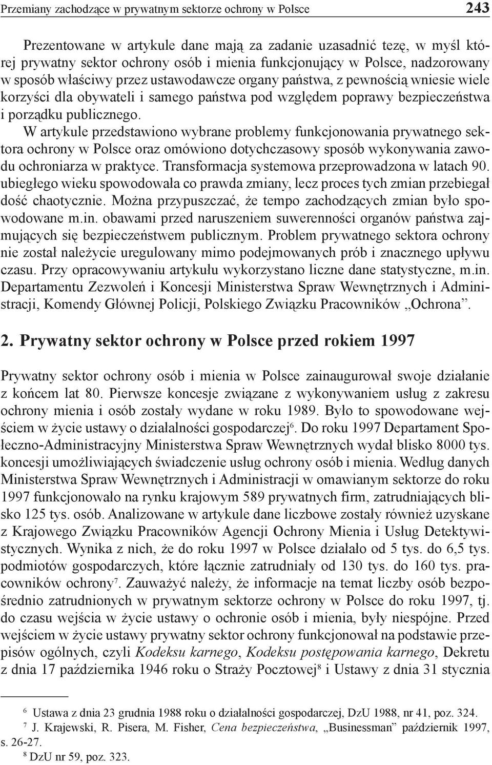 W artykule przedstawiono wybrane problemy funkcjonowania prywatnego sektora ochrony w Polsce oraz omówiono dotychczasowy sposób wykonywania zawodu ochroniarza w praktyce.