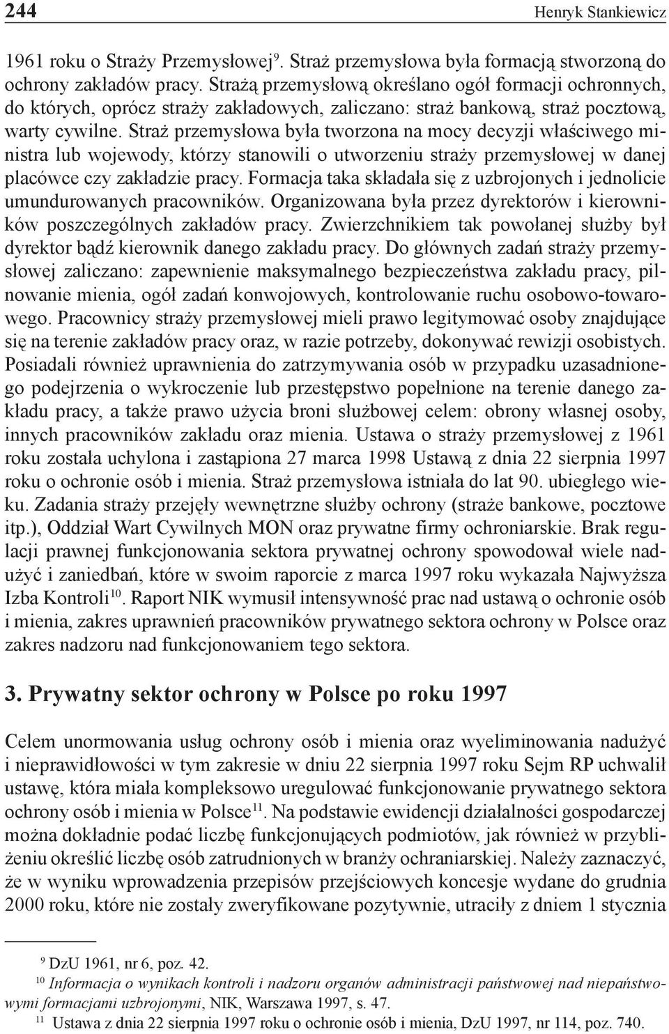 Straż przemysłowa była tworzona na mocy decyzji właściwego ministra lub wojewody, którzy stanowili o utworzeniu straży przemysłowej w danej placówce czy zakładzie pracy.