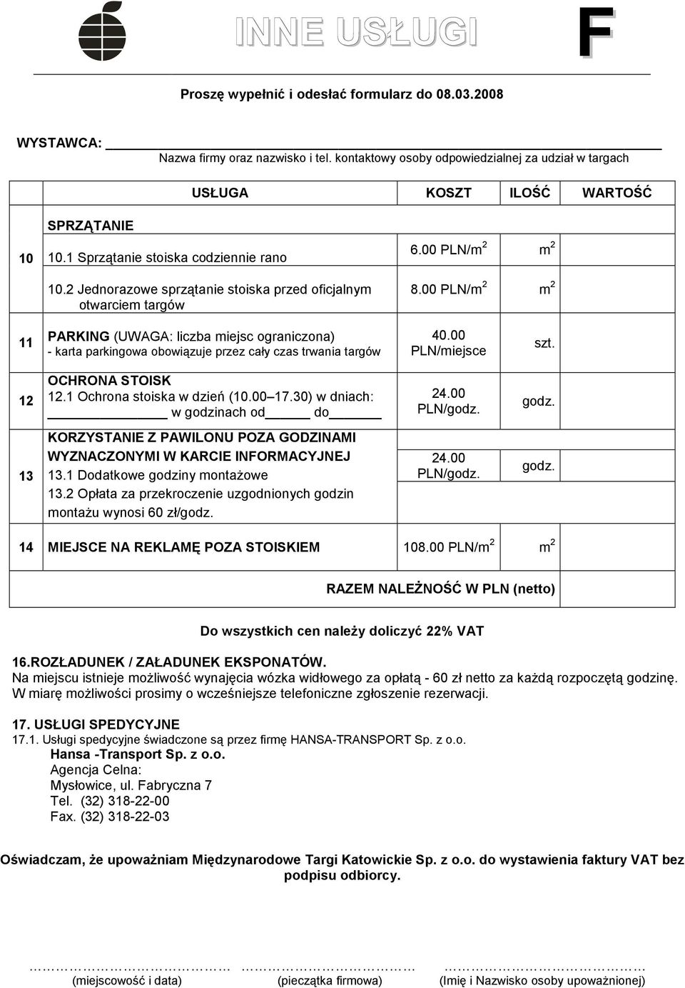 00 17.30) w dniach: w godzinach od do 24.00 PLN/godz. godz. 13 KORZYSTANIE Z PAWILONU POZA GODZINAMI WYZNACZONYMI W KARCIE INFORMACYJNEJ 13.1 Dodatkowe godziny montaŝowe 13.