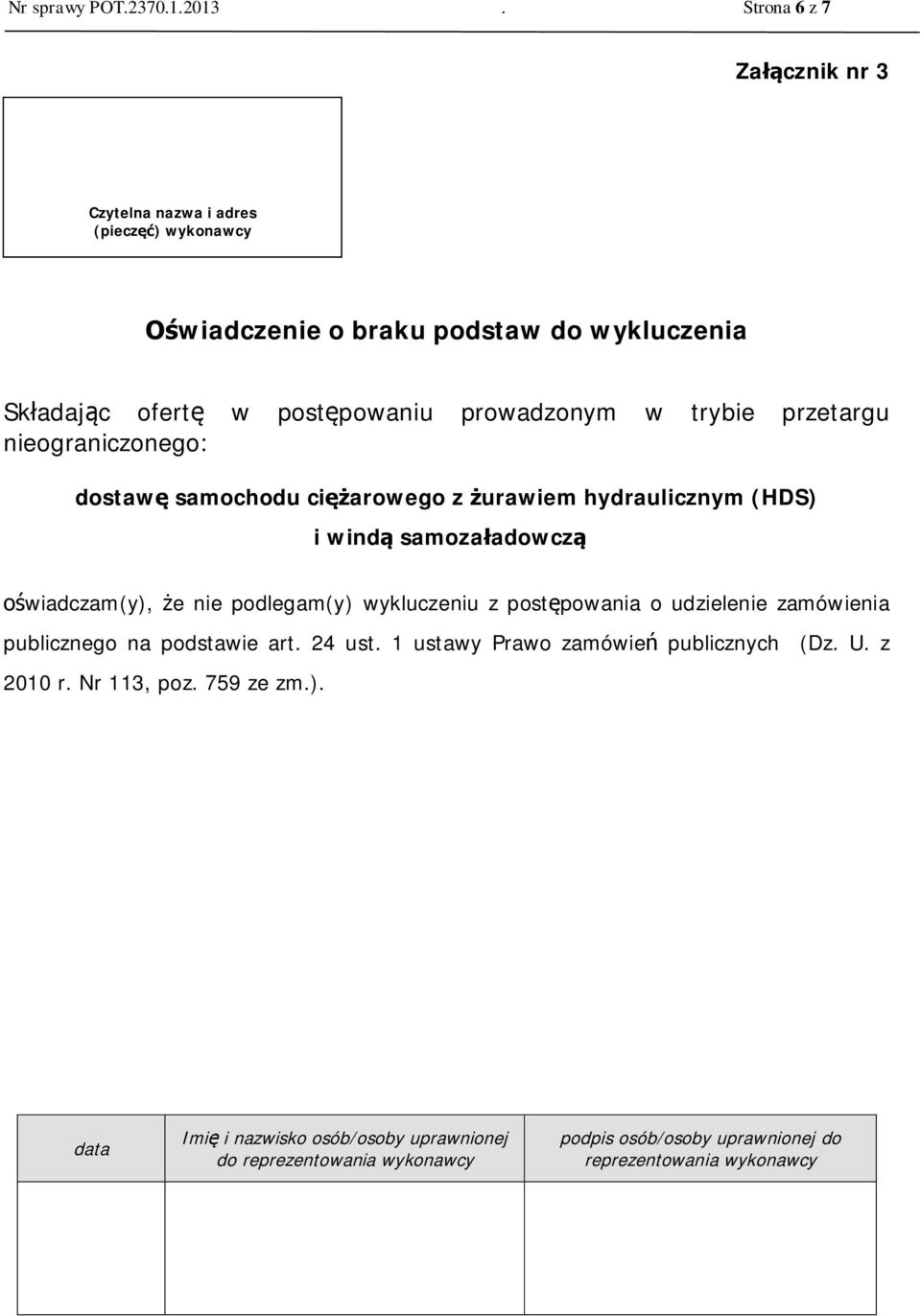 prowadzonym w trybie przetargu nieograniczonego: dostaw samochodu ci arowego z urawiem hydraulicznym (HDS) i wind samoza adowcz wiadczam(y), e nie