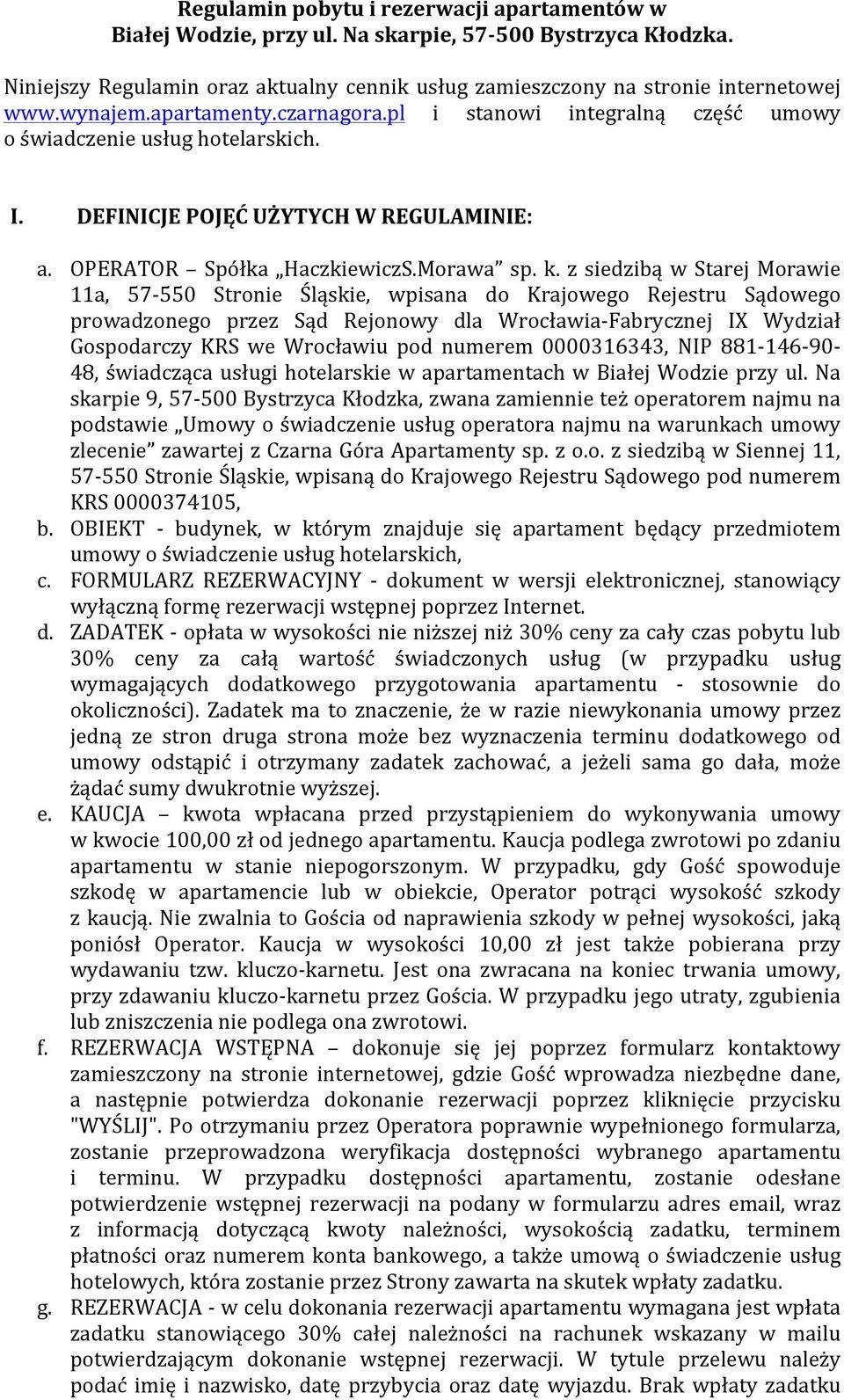 z siedzibą w Starej Morawie 11a, 57-550 Stronie Śląskie, wpisana do Krajowego Rejestru Sądowego prowadzonego przez Sąd Rejonowy dla Wrocławia-Fabrycznej IX Wydział Gospodarczy KRS we Wrocławiu pod