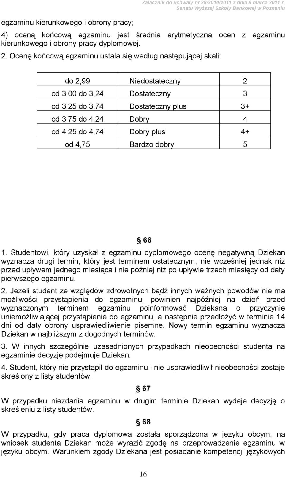 Ocenę końcową egzaminu ustala się według następującej skali: do 2,99 Niedostateczny 2 od 3,00 do 3,24 Dostateczny 3 od 3,25 do 3,74 Dostateczny plus 3+ od 3,75 do 4,24 Dobry 4 od 4,25 do 4,74 Dobry