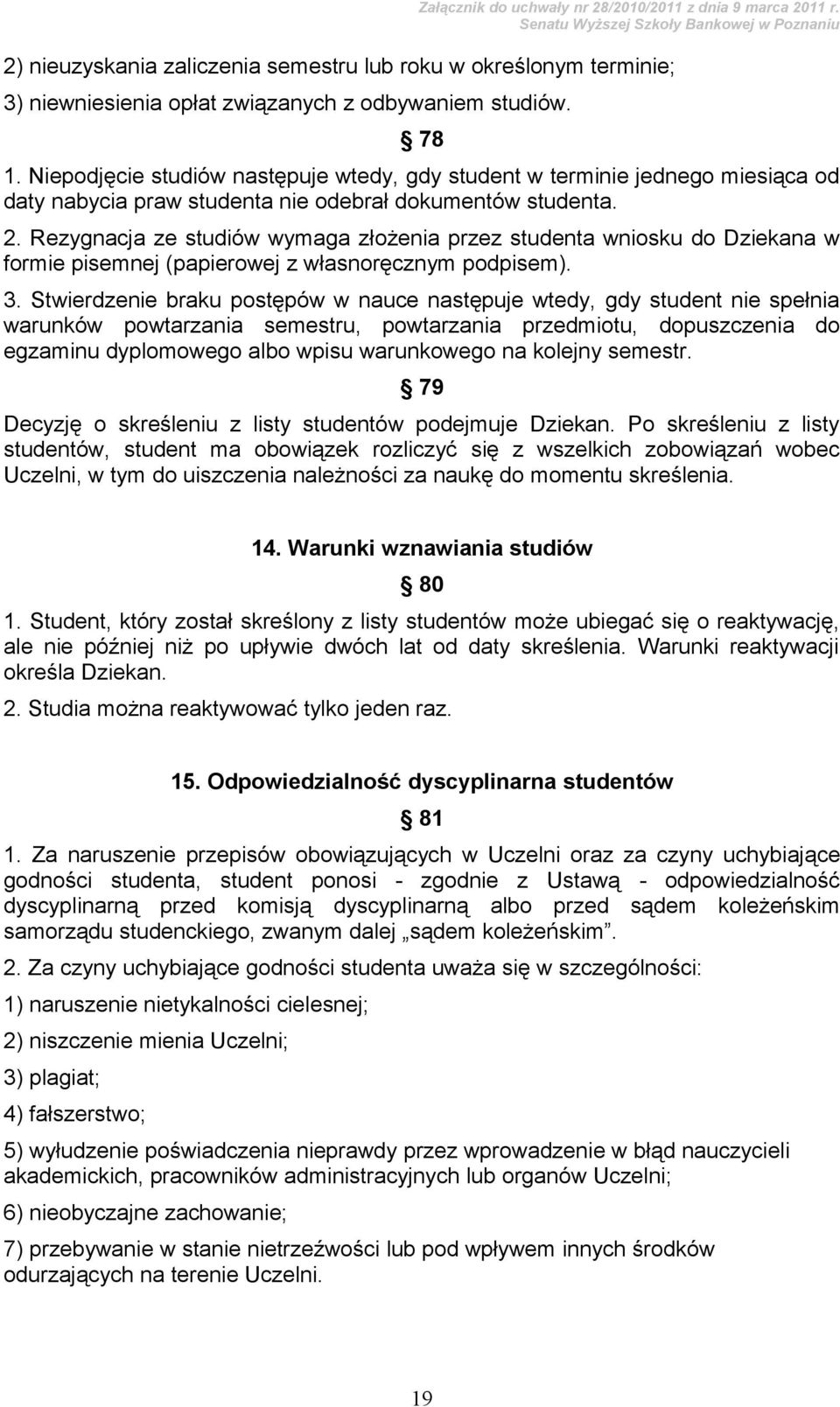 Rezygnacja ze studiów wymaga złożenia przez studenta wniosku do Dziekana w formie pisemnej (papierowej z własnoręcznym podpisem). 3.