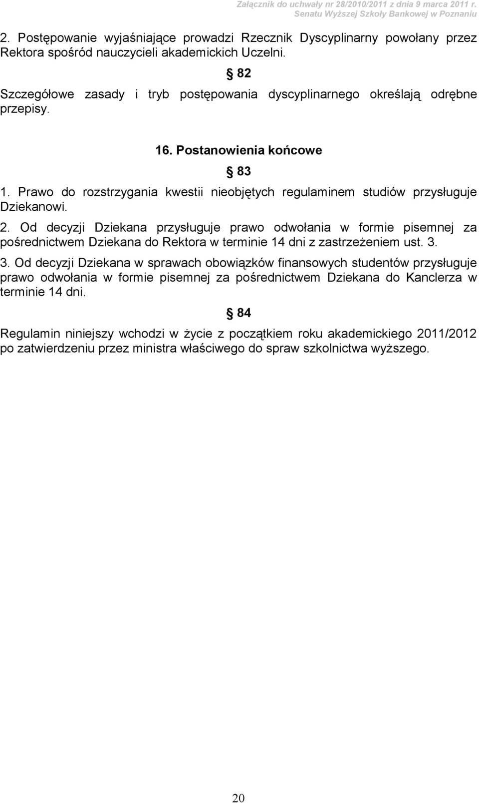 Prawo do rozstrzygania kwestii nieobjętych regulaminem studiów przysługuje Dziekanowi. 2.