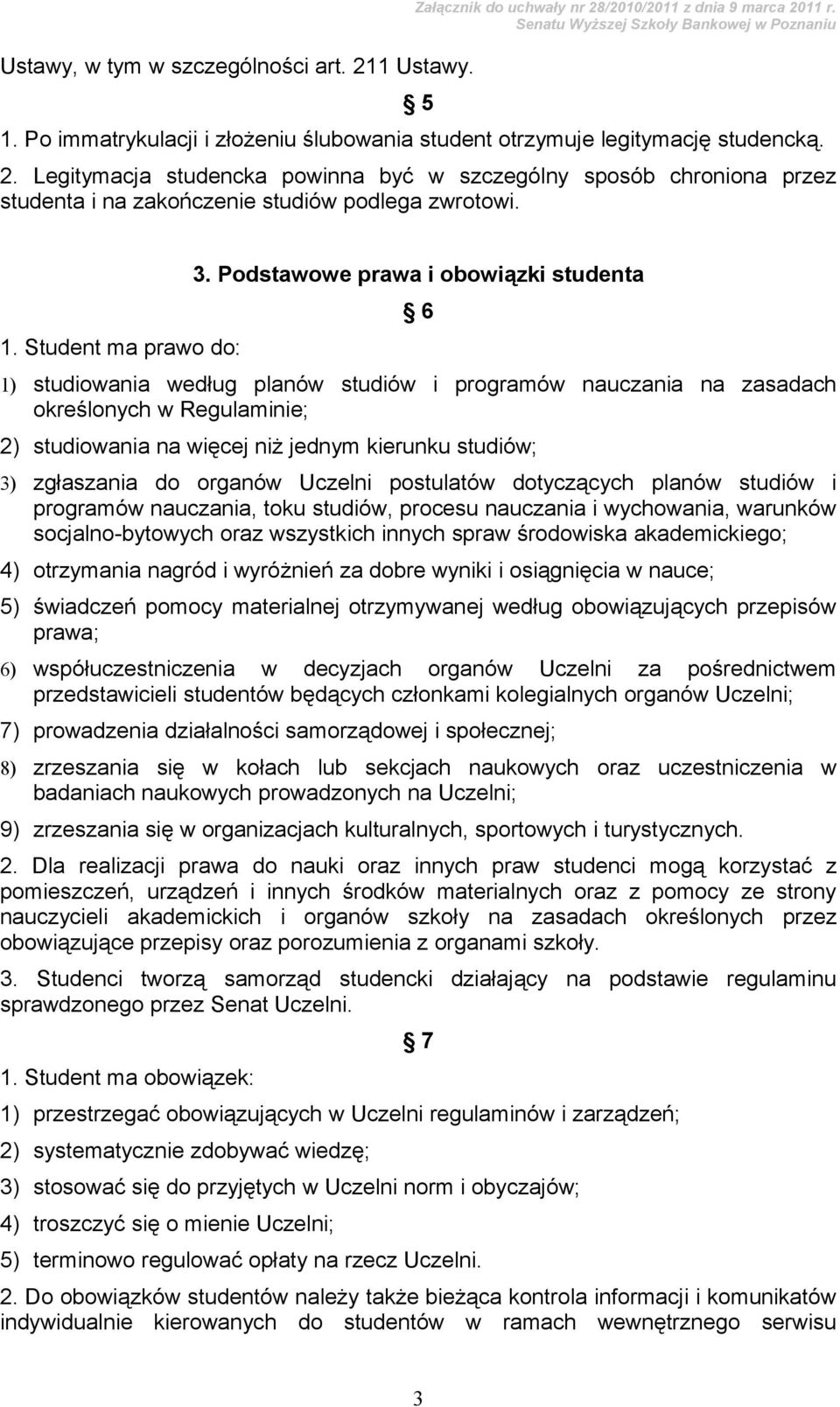 Podstawowe prawa i obowiązki studenta 6 1) studiowania według planów studiów i programów nauczania na zasadach określonych w Regulaminie; 2) studiowania na więcej niż jednym kierunku studiów; 3)