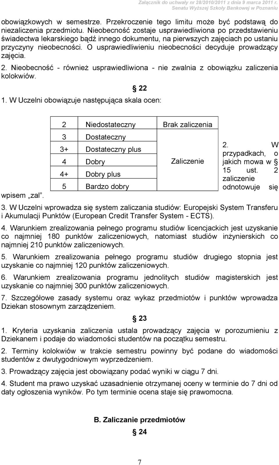 O usprawiedliwieniu nieobecności decyduje prowadzący zajęcia. 2. Nieobecność - również usprawiedliwiona - nie zwalnia z obowiązku zaliczenia kolokwiów. 22 1.