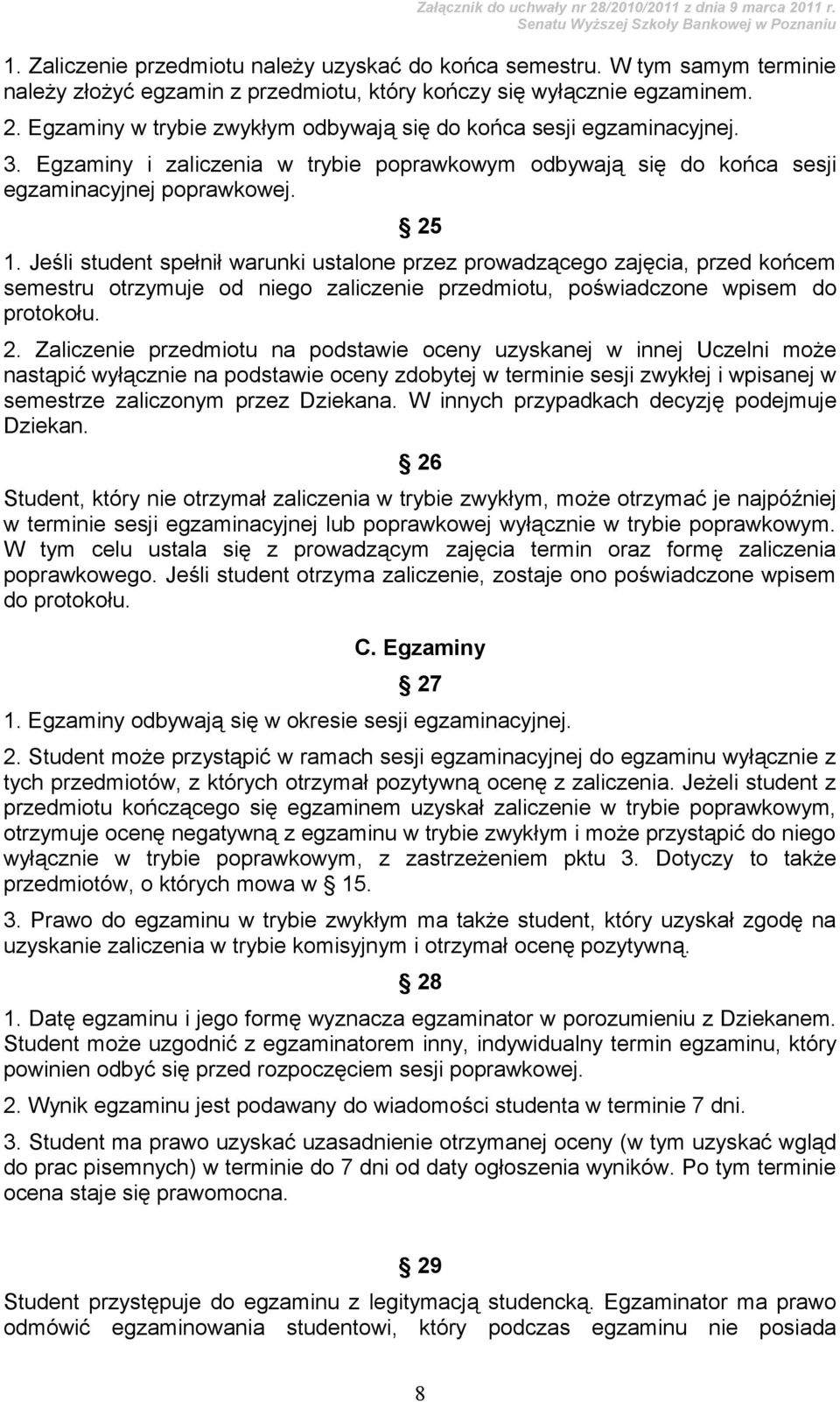 Jeśli student spełnił warunki ustalone przez prowadzącego zajęcia, przed końcem semestru otrzymuje od niego zaliczenie przedmiotu, poświadczone wpisem do protokołu. 2.