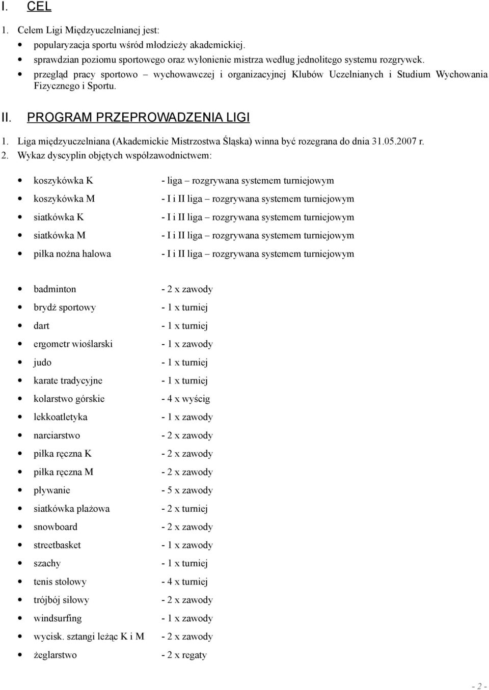 Liga międzyuczelniana (Akademickie Mistrzostwa Śląska) winna być rozegrana do dnia 31.05.2007 r. 2.