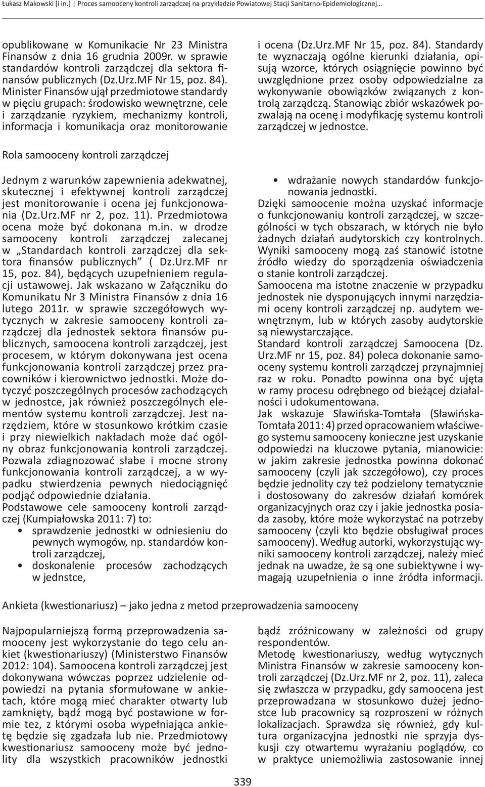 Minister Finansów ujął przedmiotowe standardy w pięciu grupach: środowisko wewnętrzne, cele i zarządzanie ryzykiem, mechanizmy kontroli, informacja i komunikacja oraz monitorowanie i ocena (Dz.Urz.