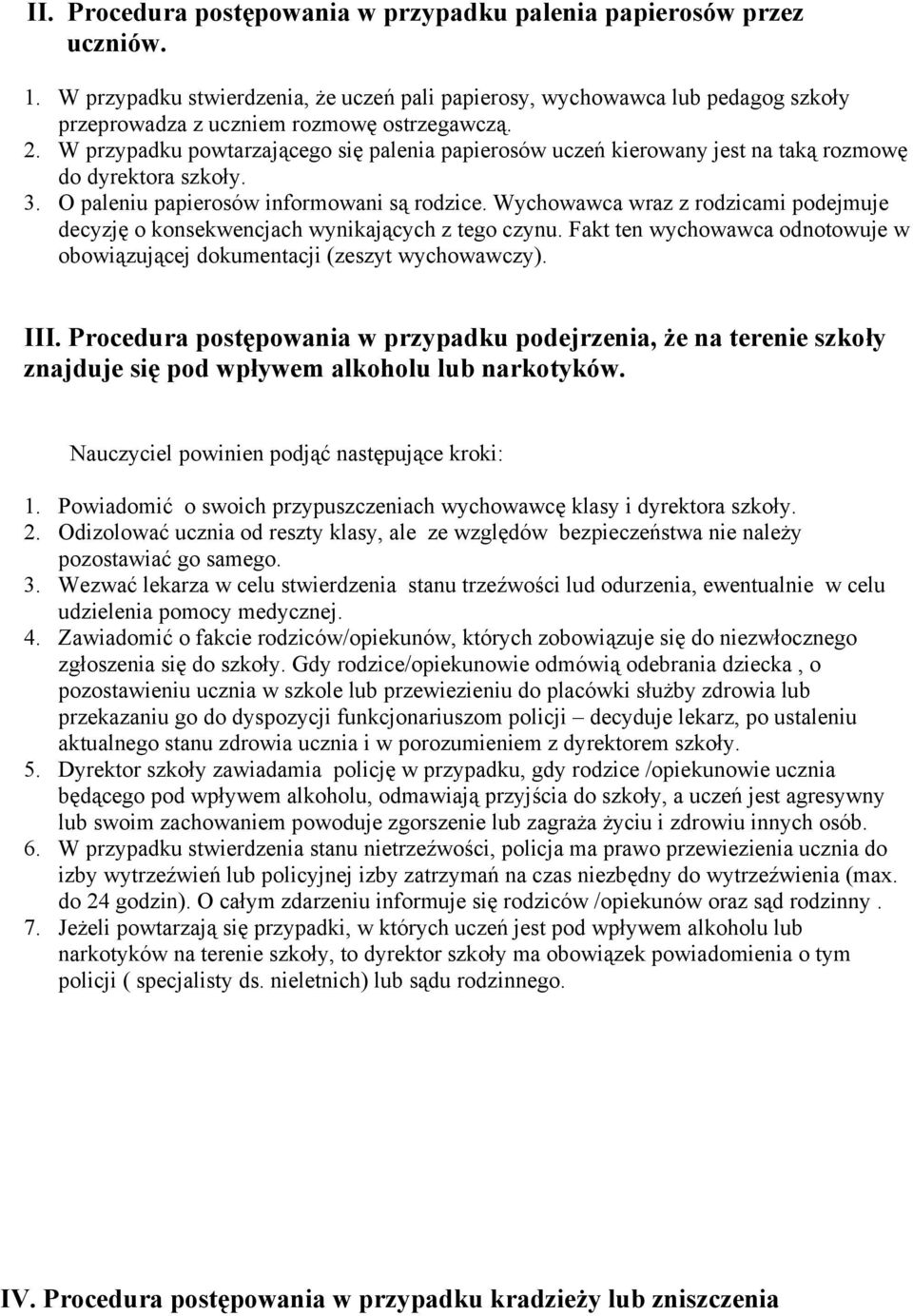 W przypadku powtarzającego się palenia papierosów uczeń kierowany jest na taką rozmowę do dyrektora szkoły. 3. O paleniu papierosów informowani są rodzice.