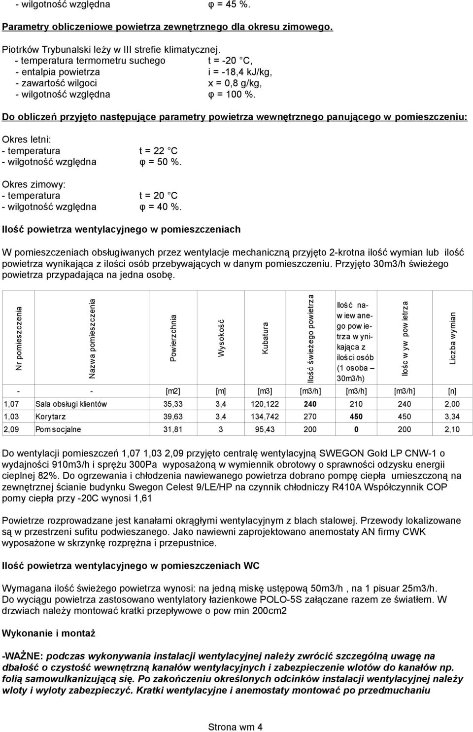 Do obliczeń przyjęto następujące parametry powietrza wewnętrznego panującego w pomieszczeniu: Okres letni: - temperatura t = 22 C - wilgotność względna φ = 50 %.