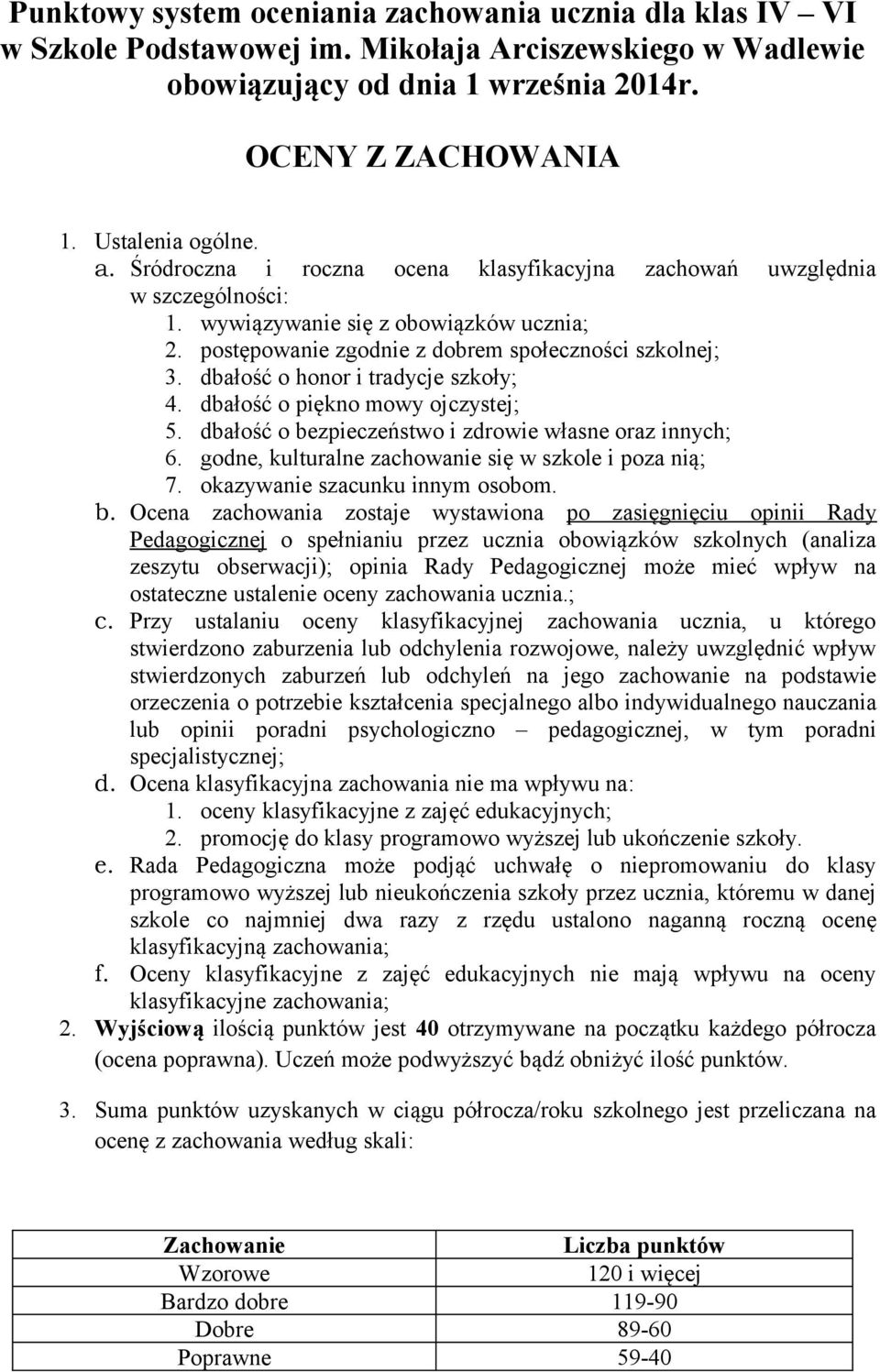 dbałość o honor i tradycje szkoły; 4. dbałość o piękno mowy ojczystej; 5. dbałość o bezpieczeństwo i zdrowie własne oraz innych; 6. godne, kulturalne zachowanie się w szkole i poza nią; 7.