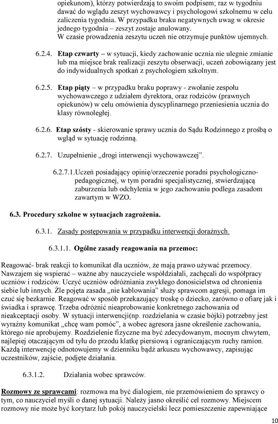 Etap czwarty w sytuacji, kiedy zachowanie ucznia nie ulegnie zmianie lub ma miejsce brak realizacji zeszytu obserwacji, uczeń zobowiązany jest do indywidualnych spotkań z psychologiem szkolnym. 6.2.5.