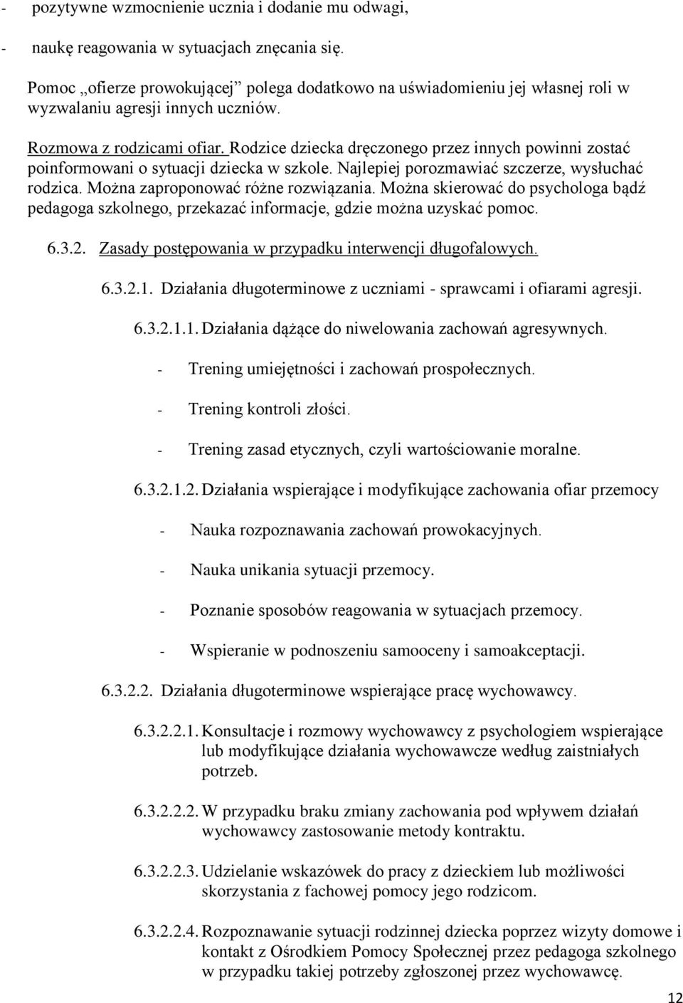 Rodzice dziecka dręczonego przez innych powinni zostać poinformowani o sytuacji dziecka w szkole. Najlepiej porozmawiać szczerze, wysłuchać rodzica. Można zaproponować różne rozwiązania.