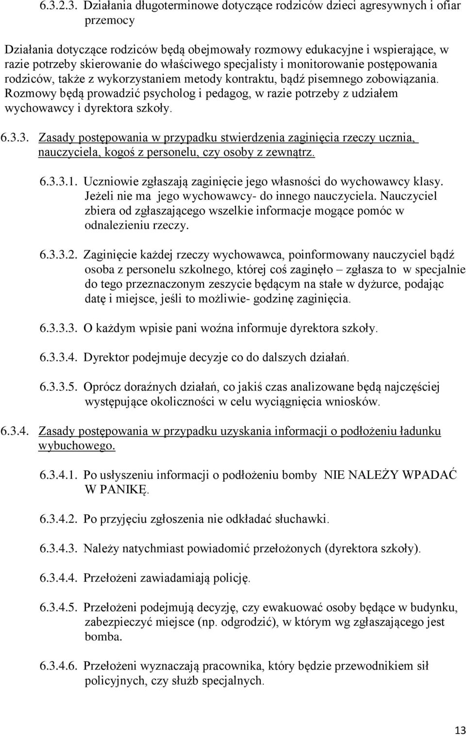Rozmowy będą prowadzić psycholog i pedagog, w razie potrzeby z udziałem wychowawcy i dyrektora szkoły. 6.3.
