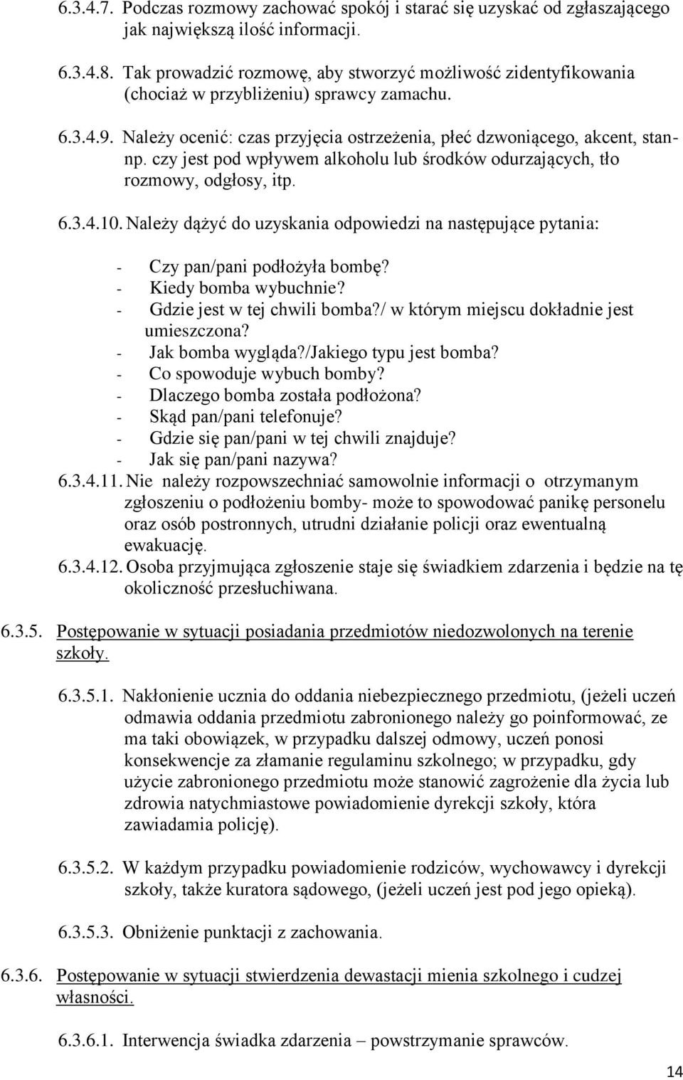 czy jest pod wpływem alkoholu lub środków odurzających, tło rozmowy, odgłosy, itp. 6.3.4.10. Należy dążyć do uzyskania odpowiedzi na następujące pytania: - Czy pan/pani podłożyła bombę?